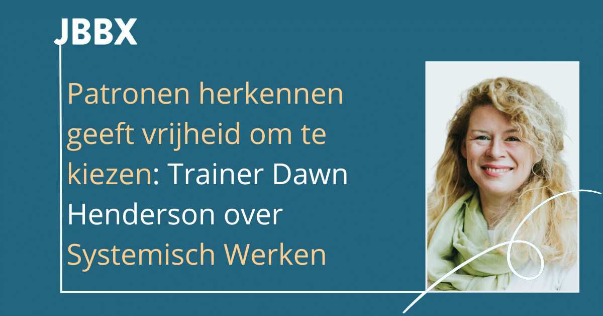 Patronen herkennen geeft vrijheid om te kiezen: Trainer Dawn Henderson over Systemisch Werken Patronen herkennen geeft vrijheid om te kiezen: Trainer Dawn Henderson over Systemisch Werken